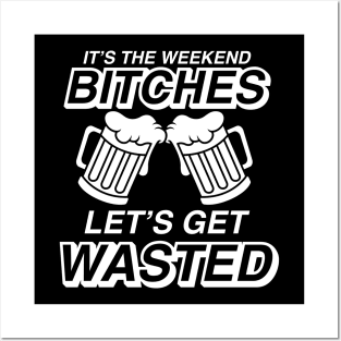 It's The Weekend Bitches Let's Get Wasted - Beer Lover Posters and Art